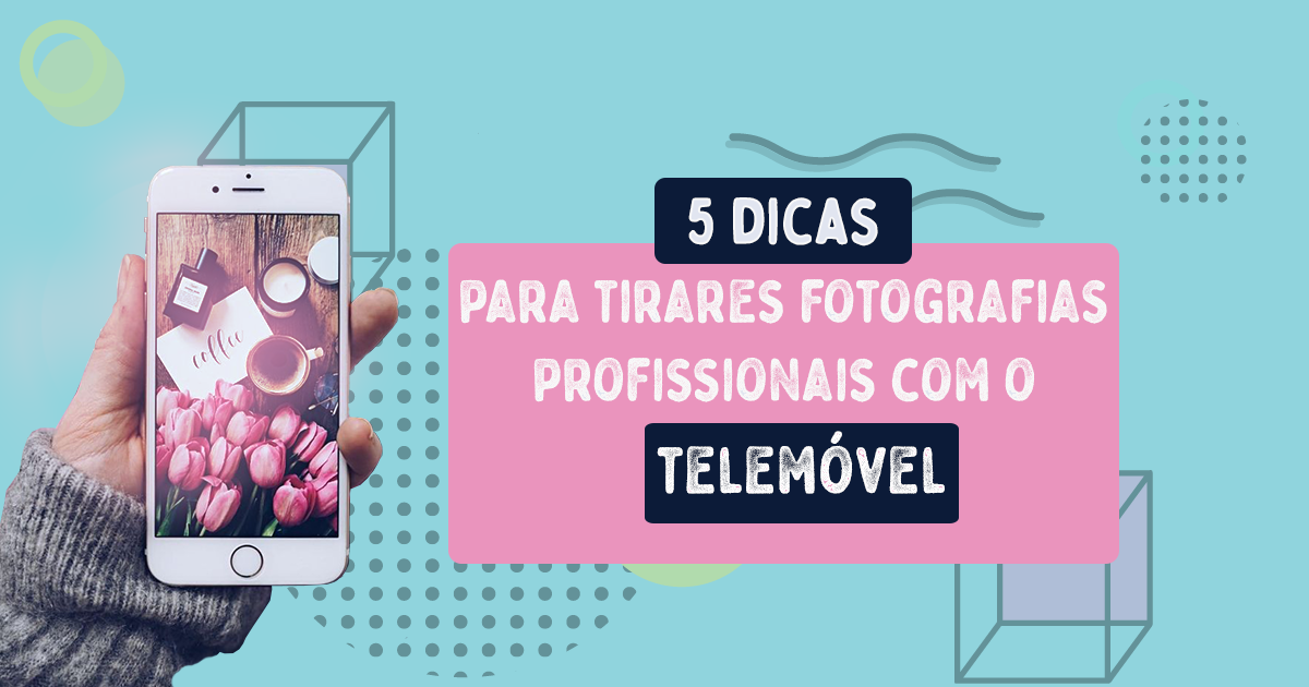 5 dicas para tirares fotografias profissionais com o telemóvel