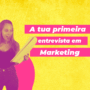 5 dicas para brilhares na tua primeira entrevista de emprego na área de Marketing