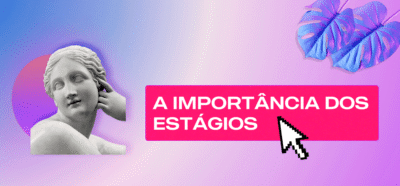 A importância dos estágios