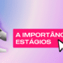 A importância dos estágios